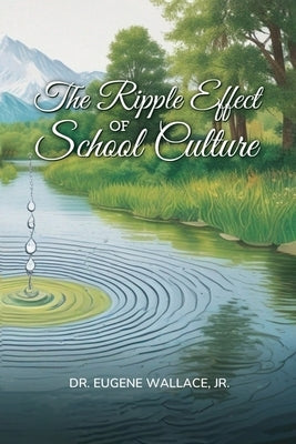 The Ripple Effect of School Culture by Wallace, Eugene, Jr.