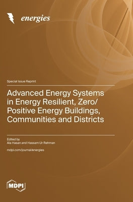 Advanced Energy Systems in Energy Resilient, Zero/Positive Energy Buildings, Communities and Districts by Hasan, Ala