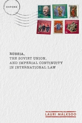 Russia, the Soviet Union, and Imperial Continuity in International Law by Mälksoo, Lauri