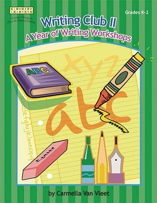 Writing Club II: A Year of Writing Workshops for Grades K-2 by Van Vleet, Carmella