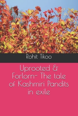 Uprooted & Forlorn- The tale of Kashmiri Pandits in exile by Tikoo, Rohit
