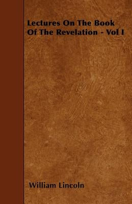 Lectures on the Book of the Revelation - Vol I by Lincoln, William
