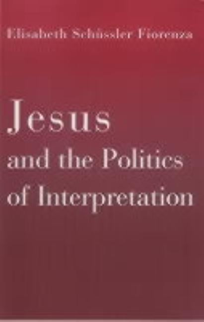 Jesus and the Politics of Interpretation by Fiorenza, Elisabeth Schüssler