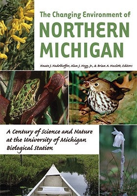 The Changing Environment of Northern Michigan: A Century of Science and Nature at the University of Michigan Biological Station by Nadelhoffer, Knute