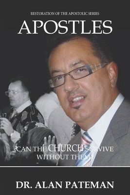 Apostles: Can the Church Survive Without Them? by Pateman, Alan