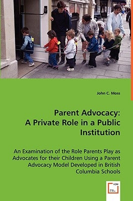 Parent Advocacy: A Private Role in a Public Institution by Moss, John C.