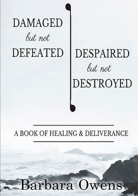 Damaged, But Not Defeated Despaired, But Not Destroyed by Owens, Barbara