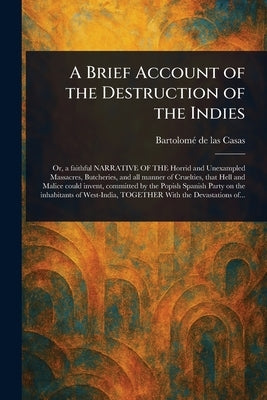 A Brief Account of the Destruction of the Indies by Casas, Bartolomé de Las