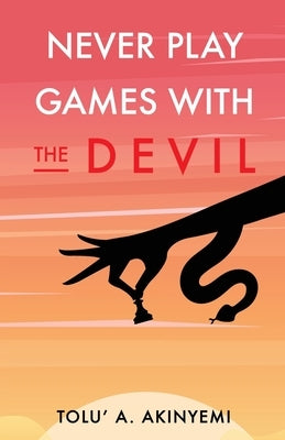 Never Play Games with the Devil by Akinyemi, Tolu' a.