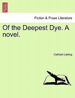 Of the Deepest Dye. a Novel. by Larking, Cuthbert
