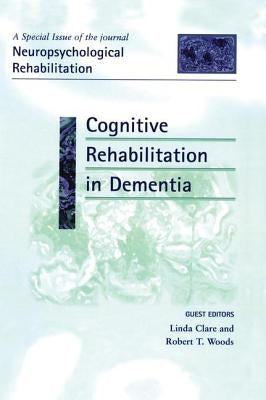 Cognitive Rehabilitation in Dementia: A Special Issue of Neuropsychological Rehabilitation by Clare, Linda
