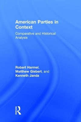 American Parties in Context: Comparative and Historical Analysis by Harmel, Robert