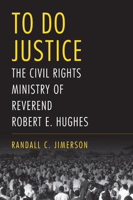 To Do Justice: The Civil Rights Ministry of Reverend Robert E. Hughes by Jimerson, Randall C.