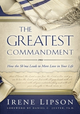 Greatest Commandment: How the Sh'ma Leads to More Love in Your Life by Lipson, Irene