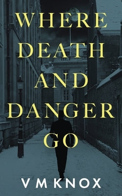 Where Death and Danger Go by Knox, V. M.