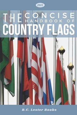 The Concise Handbook of Country Flags: An A-Z guide of countries of the world and their flags. by Books, B. C. Lester