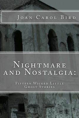 Nightmare and Nostalgia: Fifteen Wicked Little Ghost Stories by Bird, Joan Carol