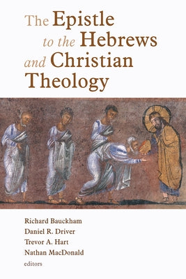 The Epistle to the Hebrews and Christian Theology by Bauckham, Richard