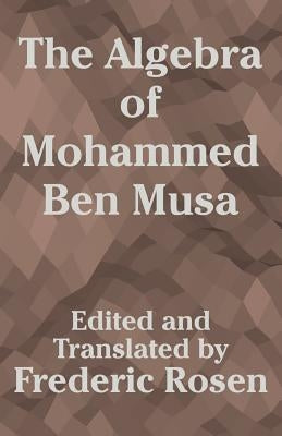 The Algebra of Mohammed Ben Musa by Rosen, Frederic
