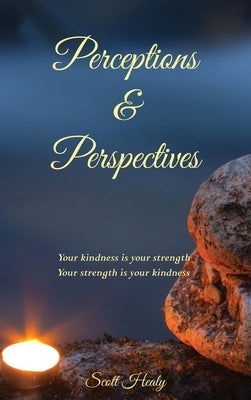 Perceptions & Perspectives: Your kindness is your strength. Your strength is your kindness by Healy, Scott