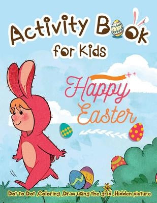 Activity Book for Kids - Happy Easter: Dot to Dot, Coloring, Draw using the Grid, Hidden picture by Martin, Lois