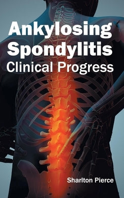 Ankylosing Spondylitis: Clinical Progress by Pierce, Sharlton