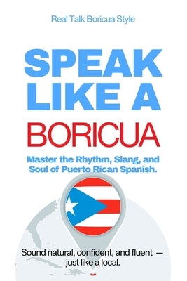 Speak Like a Boricua: Advanced Edition - Master Authentic Puerto Rican Spanish with Real Conversations and Boricua Challenges: 25 Real Conversations, by Anderson, Michael M.