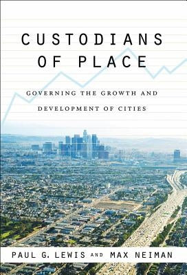 Custodians of Place: Governing the Growth and Development of Cities by Lewis, Paul G.