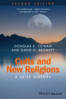Cults and New Religions: A Brief History by Cowan, Douglas E.