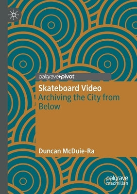 Skateboard Video: Archiving the City from Below by McDuie-Ra, Duncan