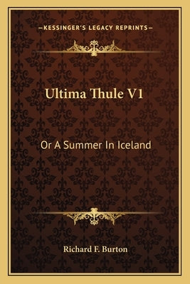 Ultima Thule V1: Or A Summer In Iceland by Burton, Richard F.