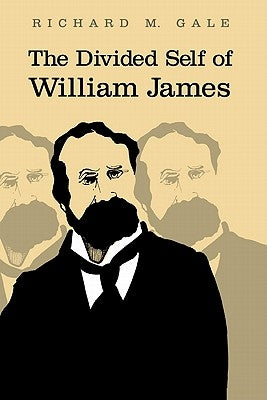 The Divided Self of William James by Gale, Richard M.