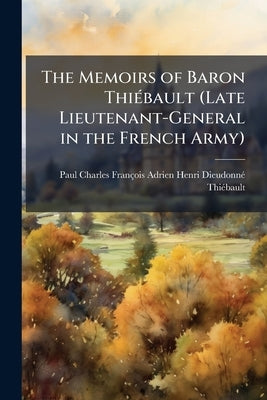The Memoirs of Baron Thiébault (Late Lieutenant-General in the French Army) by Paul Charles François Adrien Henri Dieu