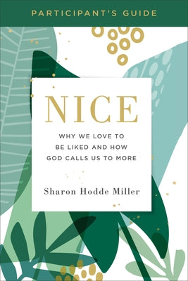 Nice Participant's Guide: Why We Love to Be Liked and How God Calls Us to More by Miller, Sharon Hodde
