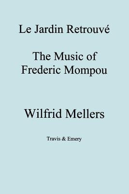 Le Jardin Retrouve. the Music of Frederic Mompou. by Mellers, Wilfrid