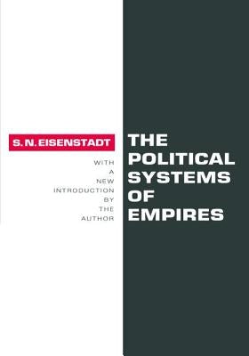 The Political Systems of Empires by Eisenstadt, Shmuel N.