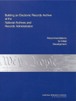 Building an Electronic Records Archive at the National Archives and Records Administration: Recommendations for Initial Development by National Research Council