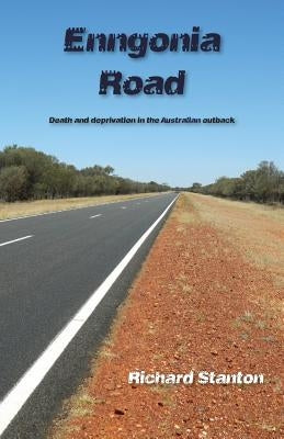 Enngonia Road: Death and deprivation in the Australian outback by Stanton, Richard