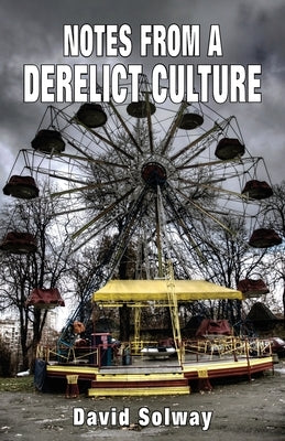 Notes from a Derelict Culture by Solway, David