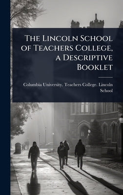The Lincoln School of Teachers College, a Descriptive Booklet by Columbia University Teachers College