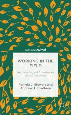 Working in the Field: Anthropological Experiences Across the World by Stewart, P.