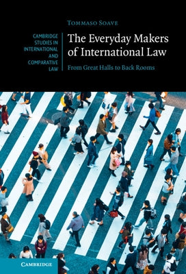 The Everyday Makers of International Law: From Great Halls to Back Rooms by Soave, Tommaso
