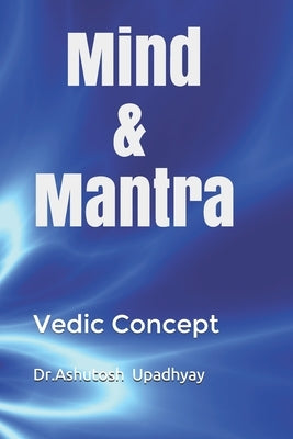 Mind & Mantra: Vedic Concept by Upadhyay, Ashutosh