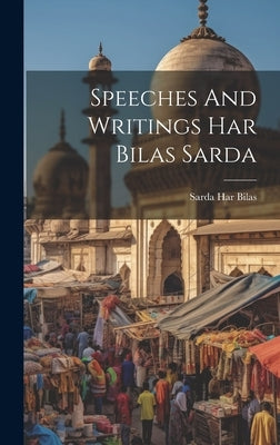 Speeches And Writings Har Bilas Sarda by Bilas, Sarda Har