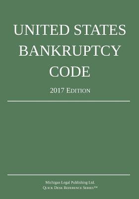 United States Bankruptcy Code; 2017 Edition by Michigan Legal Publishing Ltd