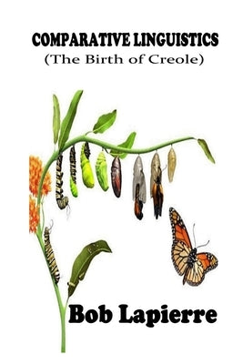 Comparativve Linguistics: The Birth of Creoles: The Roots of Creoles by Lapierre, Bob