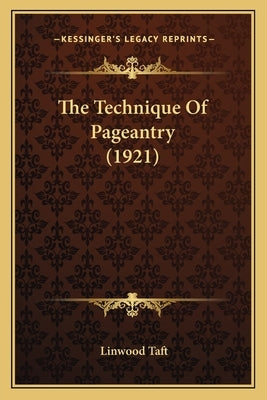The Technique Of Pageantry (1921) by Taft, Linwood