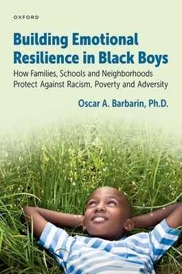 Building Emotional Resilience in Black Boys: Building Social Assets to Overcome Racism and Adversity by Barbarin, Oscar A.