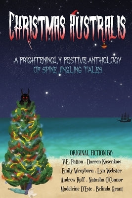 Christmas Australis: A Frighteningly Festive Anthology of Spine Jingling Tales by Patton, V. E.