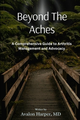 Beyond the Aches: A Comprehensive Guide to Arthritis Management and Advocacy by Harper, Avalon